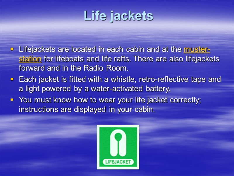 Life jackets  Lifejackets are located in each cabin and at the muster-station for